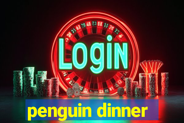 penguin dinner